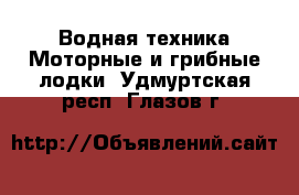 Водная техника Моторные и грибные лодки. Удмуртская респ.,Глазов г.